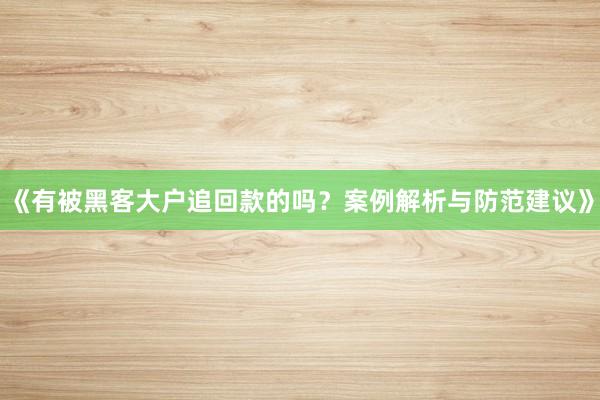 《有被黑客大户追回款的吗？案例解析与防范建议》